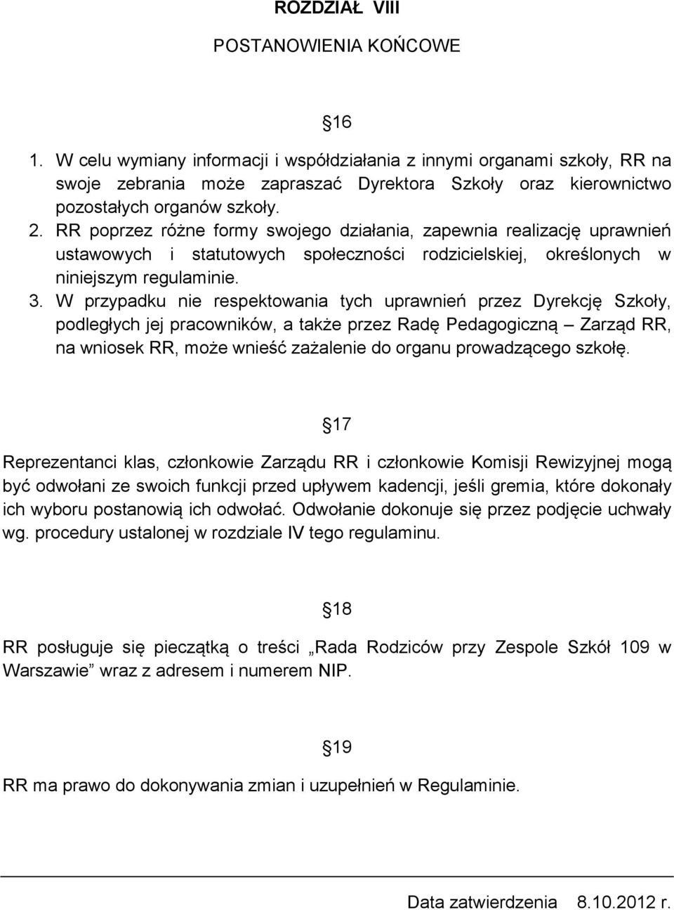 RR poprzez różne formy swojego działania, zapewnia realizację uprawnień ustawowych i statutowych społeczności rodzicielskiej, określonych w niniejszym regulaminie. 3.