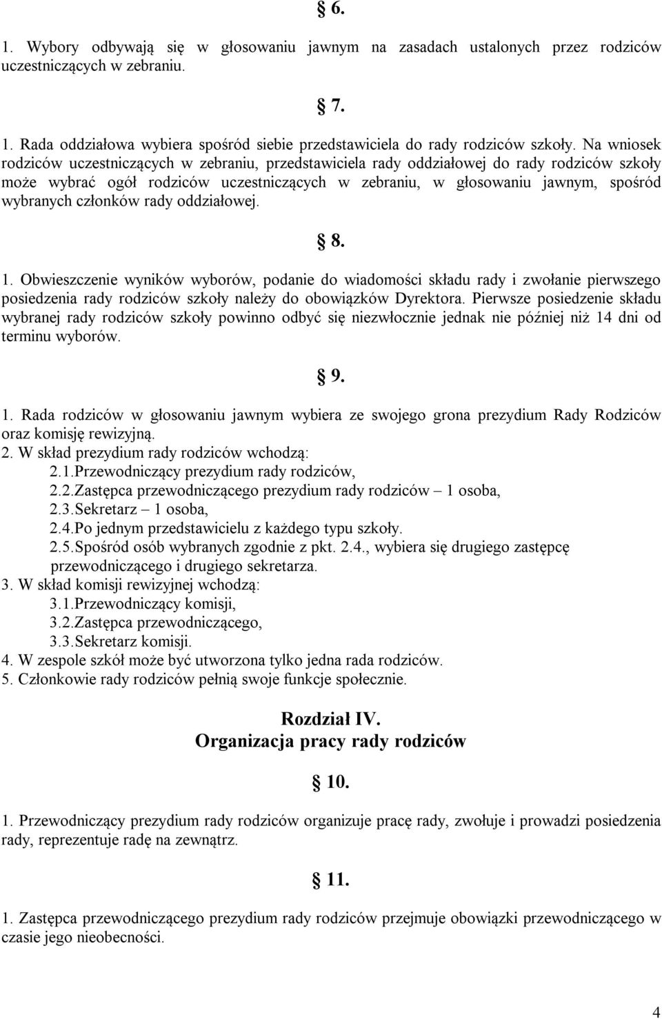 członków rady oddziałowej. 8. 1. Obwieszczenie wyników wyborów, podanie do wiadomości składu rady i zwołanie pierwszego posiedzenia rady rodziców szkoły należy do obowiązków Dyrektora.