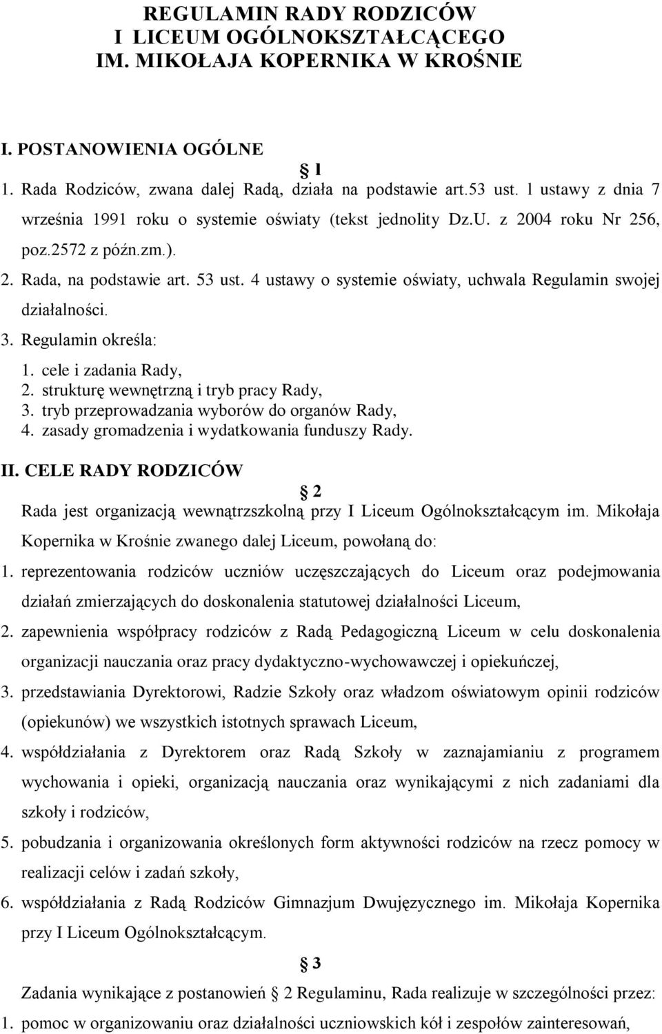 4 ustawy o systemie oświaty, uchwala Regulamin swojej działalności. 3. Regulamin określa: 1. cele i zadania Rady, 2. strukturę wewnętrzną i tryb pracy Rady, 3.