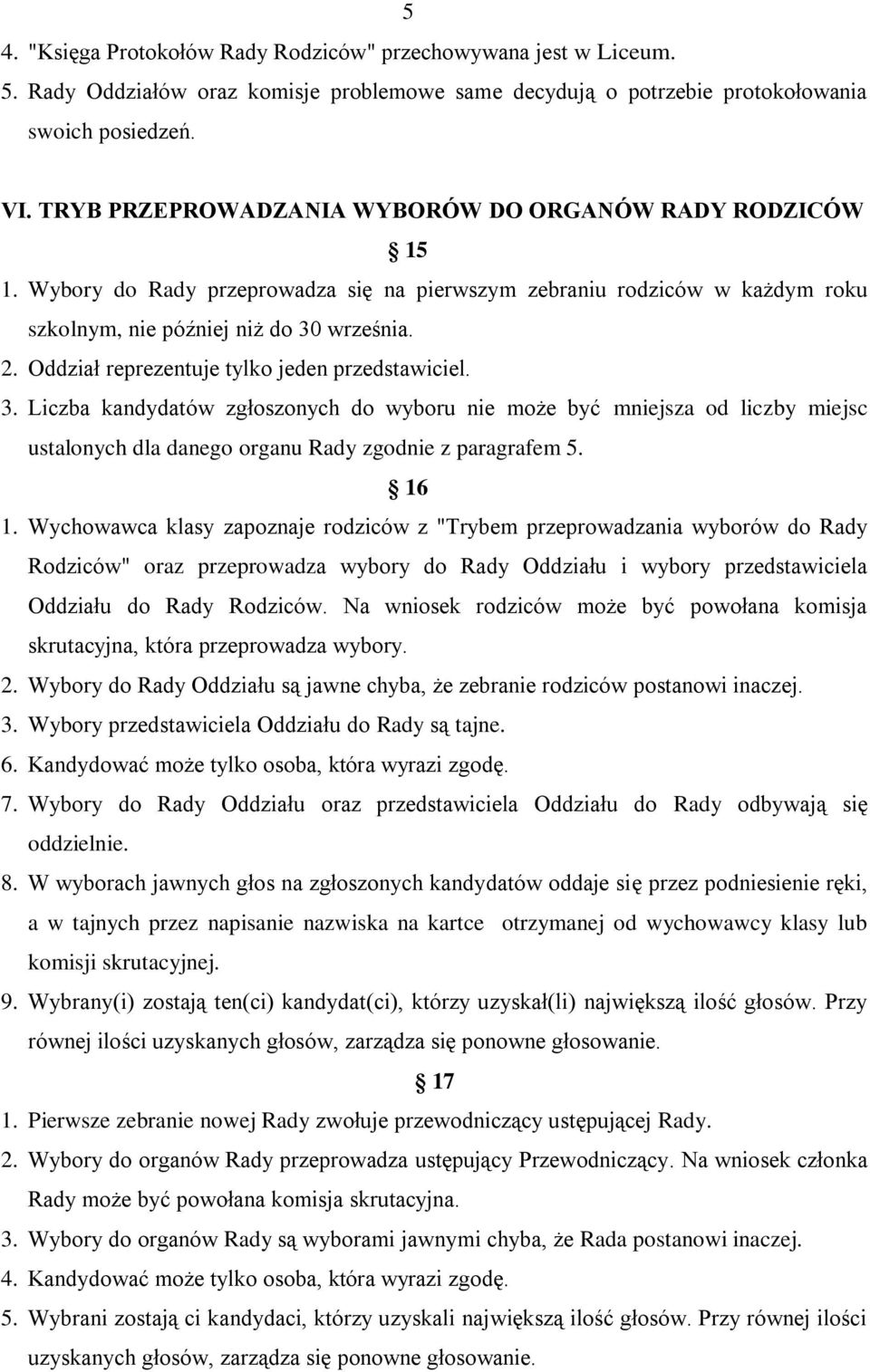 Oddział reprezentuje tylko jeden przedstawiciel. 3. Liczba kandydatów zgłoszonych do wyboru nie może być mniejsza od liczby miejsc ustalonych dla danego organu Rady zgodnie z paragrafem 5. 16 1.