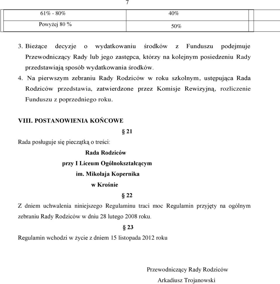 Na pierwszym zebraniu Rady Rodziców w roku szkolnym, ustępująca Rada Rodziców przedstawia, zatwierdzone przez Komisje Rewizyjną, rozliczenie Funduszu z poprzedniego roku. VIII.