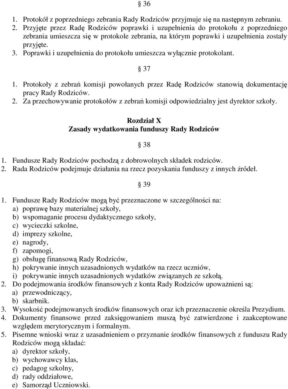 Poprawki i uzupełnienia do protokołu umieszcza wyłącznie protokolant. 37 1. Protokoły z zebrań komisji powołanych przez Radę Rodziców stanowią dokumentację pracy Rady Rodziców. 2.