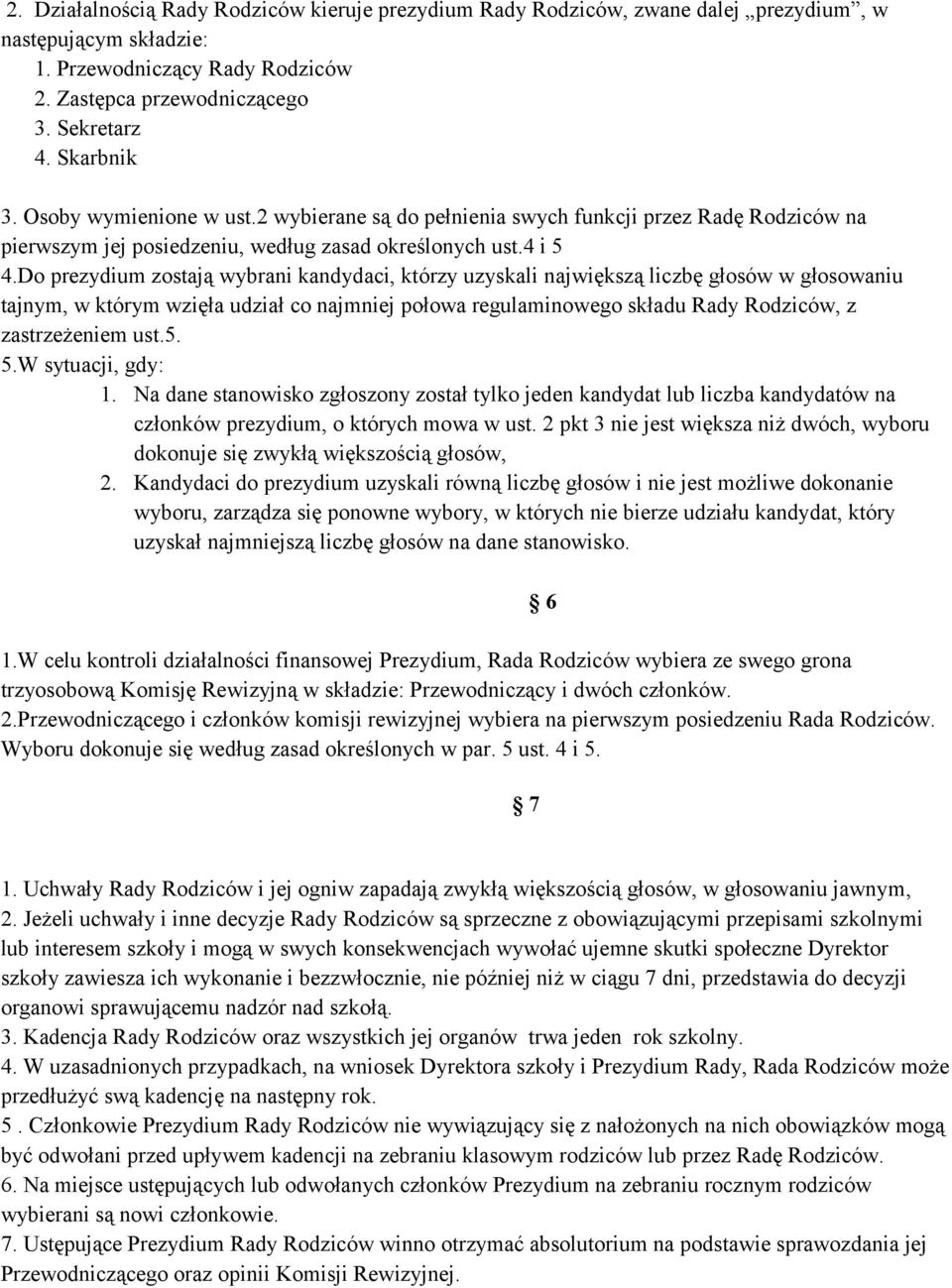 Do prezydium zostają wybrani kandydaci, którzy uzyskali największą liczbę głosów w głosowaniu tajnym, w którym wzięła udział co najmniej połowa regulaminowego składu Rady Rodziców, z zastrzeżeniem