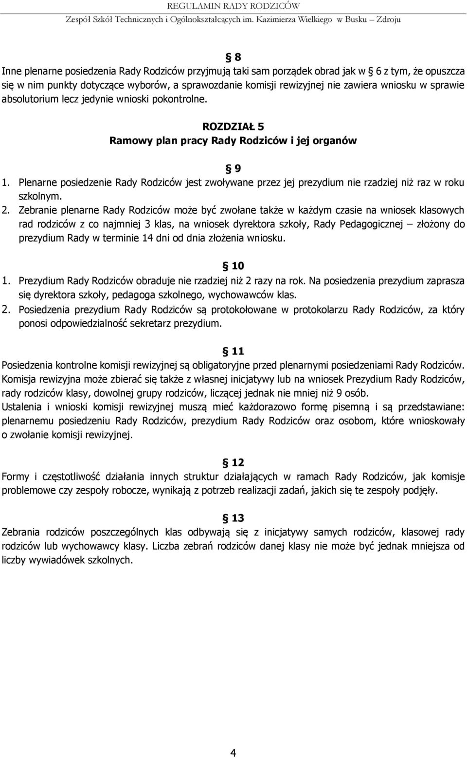 Plenarne posiedzenie Rady Rodziców jest zwoływane przez jej prezydium nie rzadziej niż raz w roku szkolnym. 2.