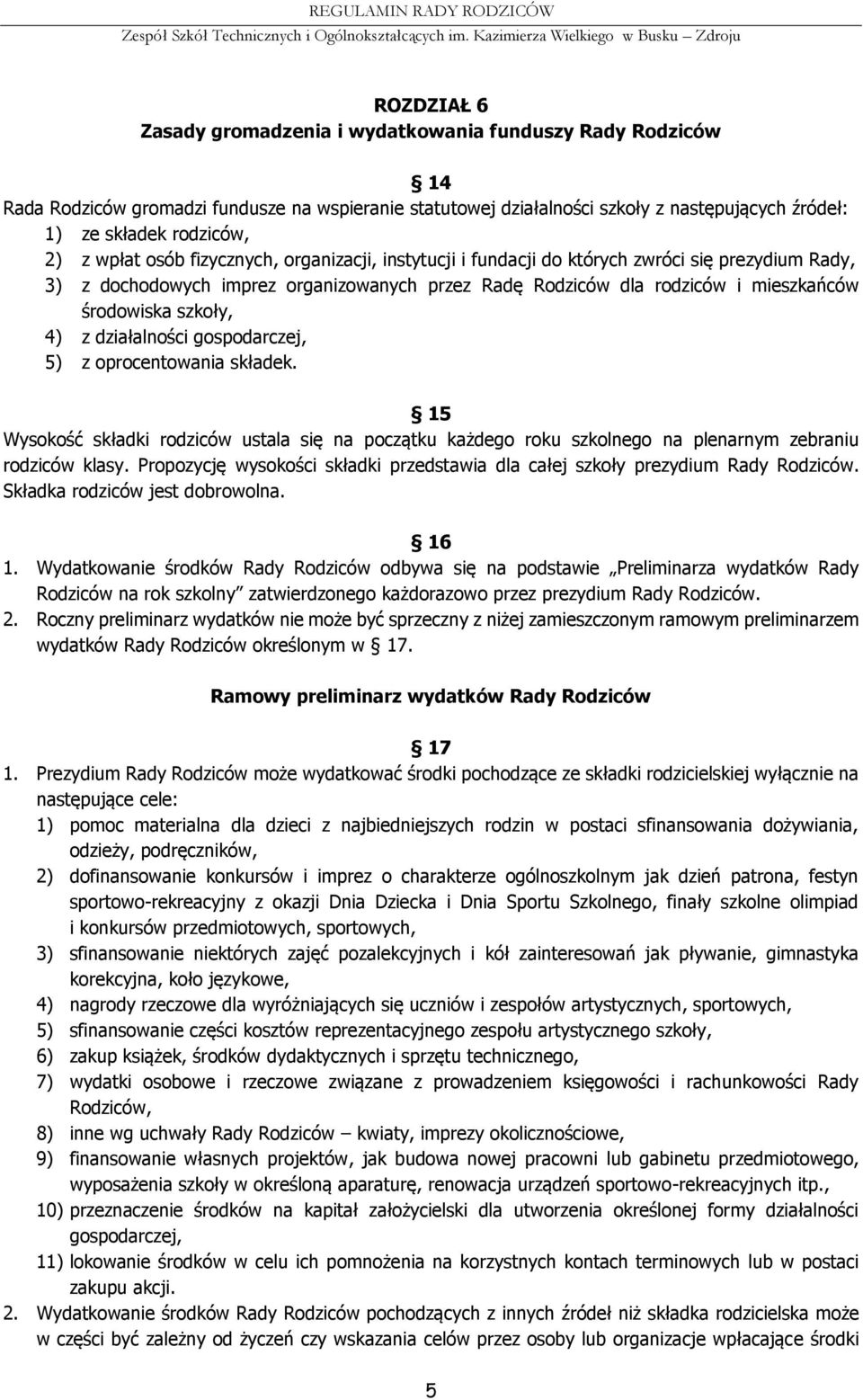 szkoły, 4) z działalności gospodarczej, 5) z oprocentowania składek. 15 Wysokość składki rodziców ustala się na początku każdego roku szkolnego na plenarnym zebraniu rodziców klasy.