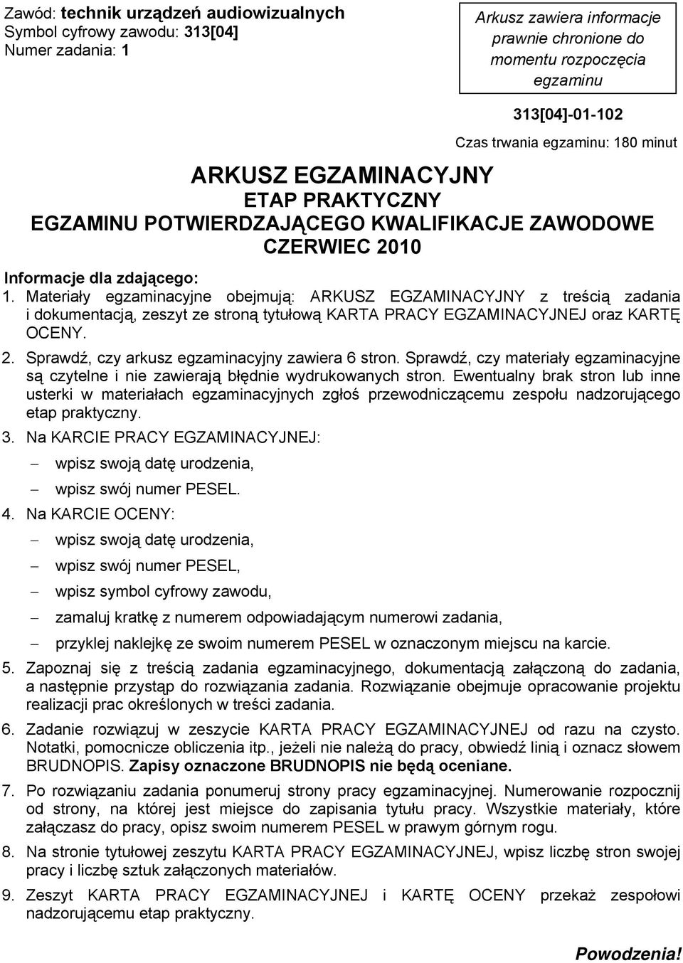 Materiały egzaminacyjne obejmują: ARKUSZ EGZAMINACYJNY z treścią zadania i dokumentacją, zeszyt ze stroną tytułową KARTA PRACY EGZAMINACYJNEJ oraz KARTĘ OCENY. 2.