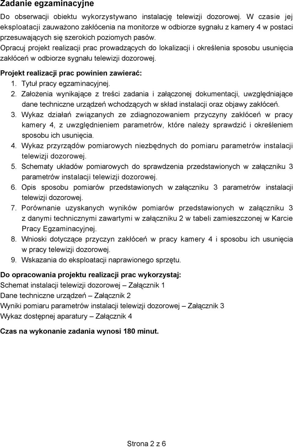 Opracuj projekt realizacji prac prowadzących do lokalizacji i określenia sposobu usunięcia zakłóceń w odbiorze sygnału telewizji dozorowej. Projekt realizacji prac powinien zawierać: 1.