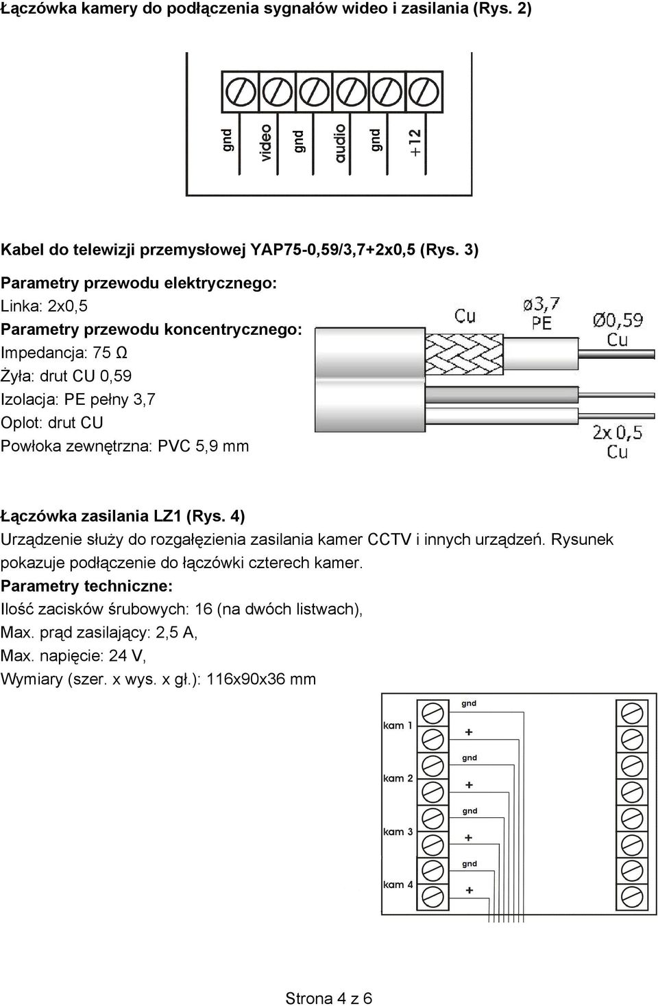 Powłoka zewnętrzna: PVC 5,9 mm Łączówka zasilania LZ1 (Rys. 4) Urządzenie służy do rozgałęzienia zasilania kamer CCTV i innych urządzeń.