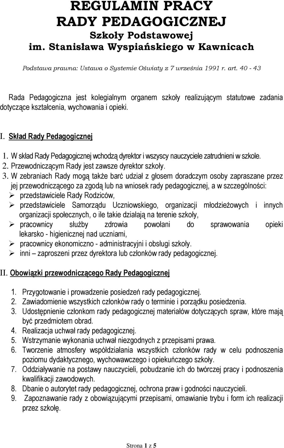 W skład Rady Pedagogicznej wchodzą dyrektor i wszyscy nauczyciele zatrudnieni w szkole. 2. Przewodniczącym Rady jest zawsze dyrektor szkoły. 3.