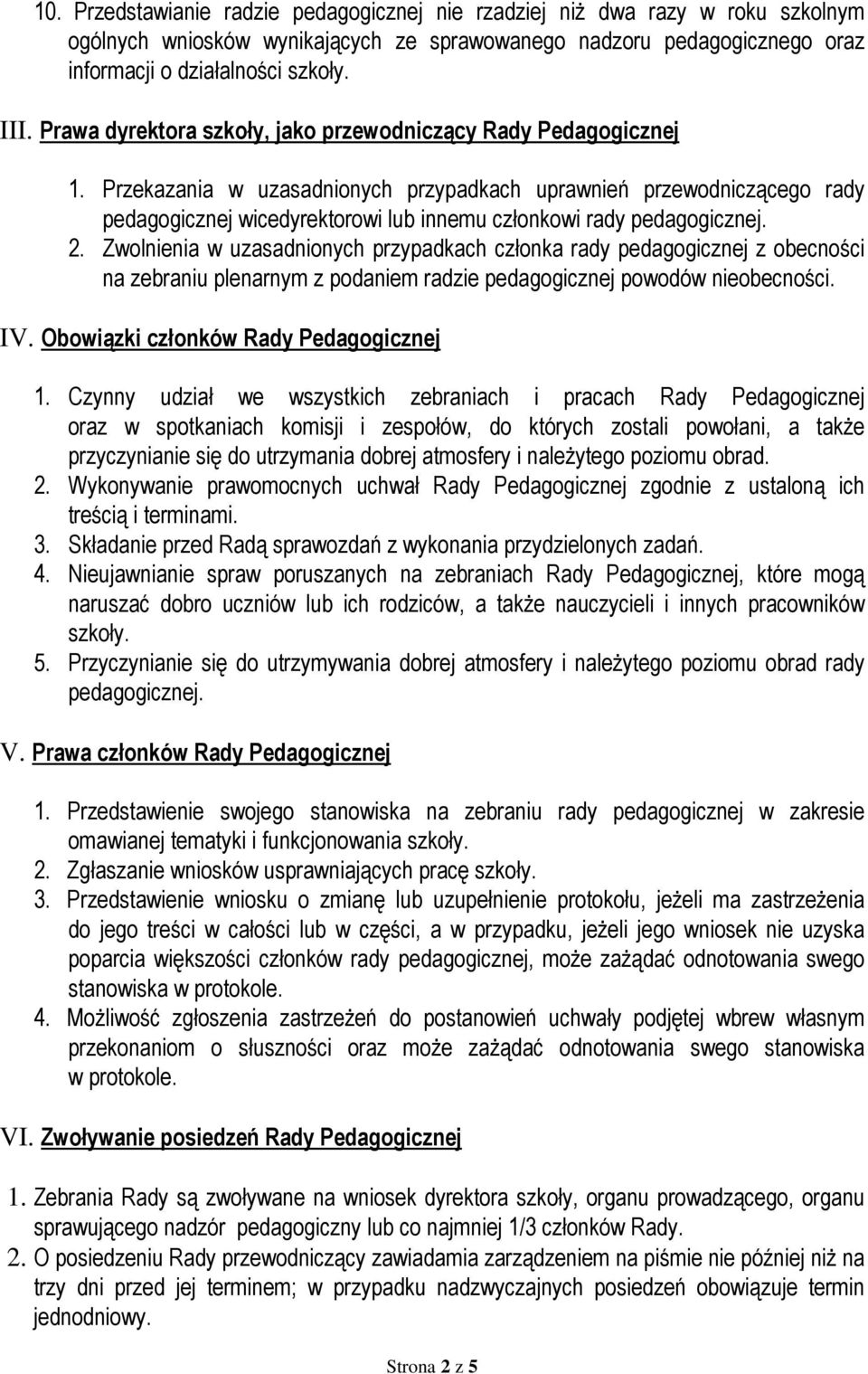 Przekazania w uzasadnionych przypadkach uprawnień przewodniczącego rady pedagogicznej wicedyrektorowi lub innemu członkowi rady pedagogicznej. 2.