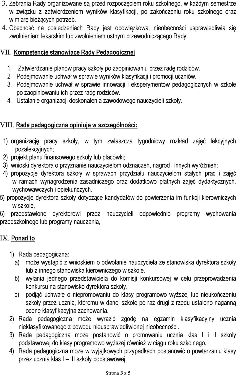 Zatwierdzanie planów pracy szkoły po zaopiniowaniu przez radę rodziców. 2. Podejmowanie uchwał w sprawie wyników klasyfikacji i promocji uczniów. 3.