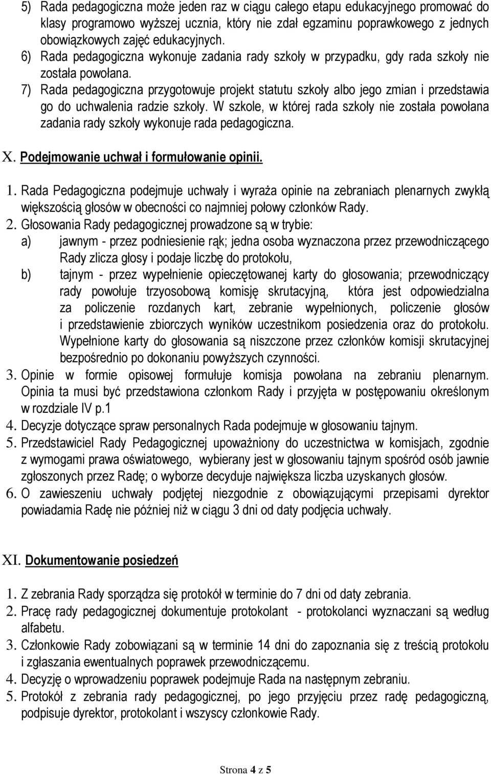 7) Rada pedagogiczna przygotowuje projekt statutu szkoły albo jego zmian i przedstawia go do uchwalenia radzie szkoły.