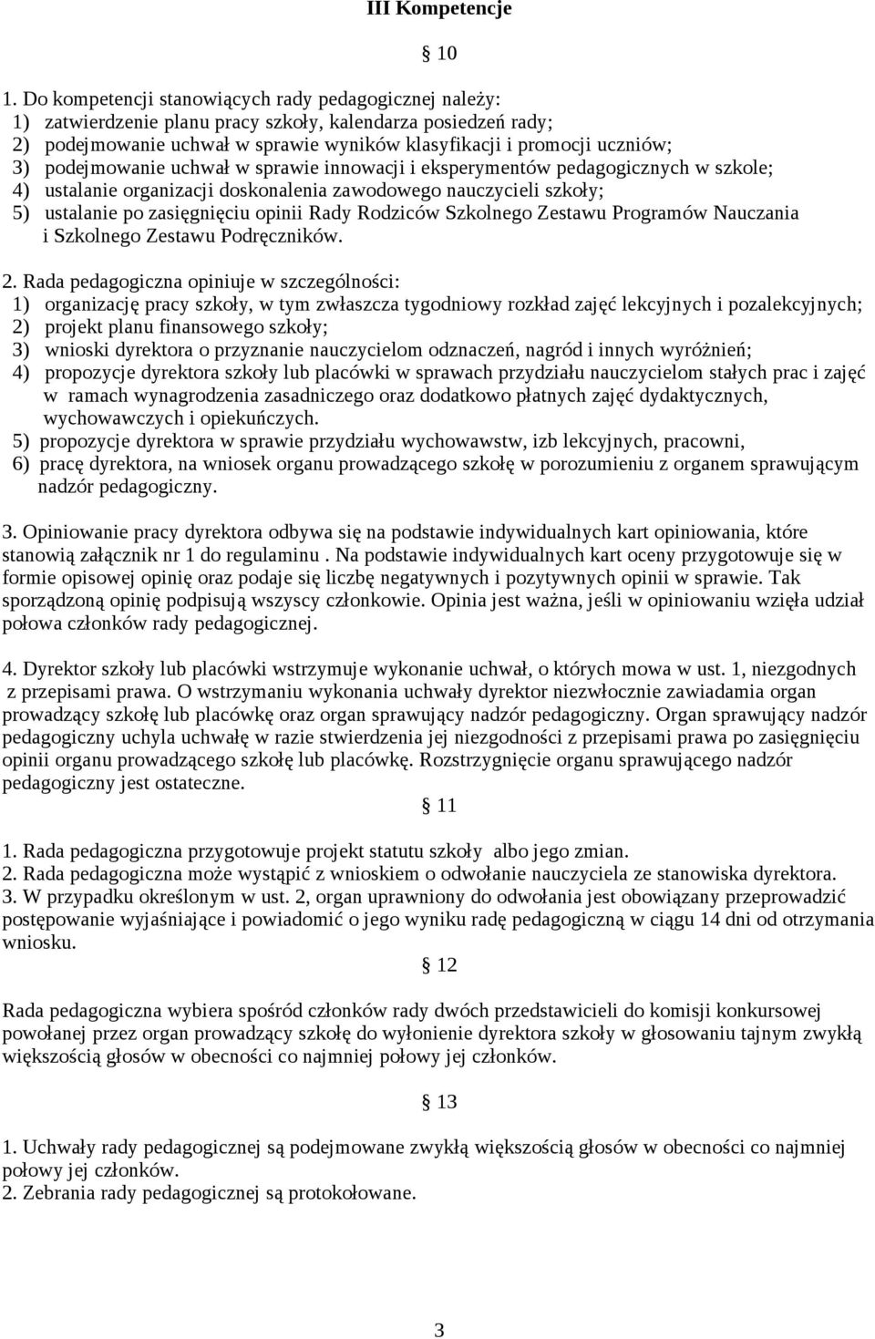 podejmowanie uchwał w sprawie innowacji i eksperymentów pedagogicznych w szkole; 4) ustalanie organizacji doskonalenia zawodowego nauczycieli szkoły; 5) ustalanie po zasięgnięciu opinii Rady Rodziców