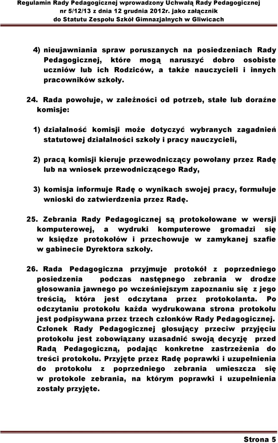 kieruje przewodniczący powołany przez Radę lub na wniosek przewodniczącego Rady, 3) komisja informuje Radę o wynikach swojej pracy, formułuje wnioski do zatwierdzenia przez Radę. 25.