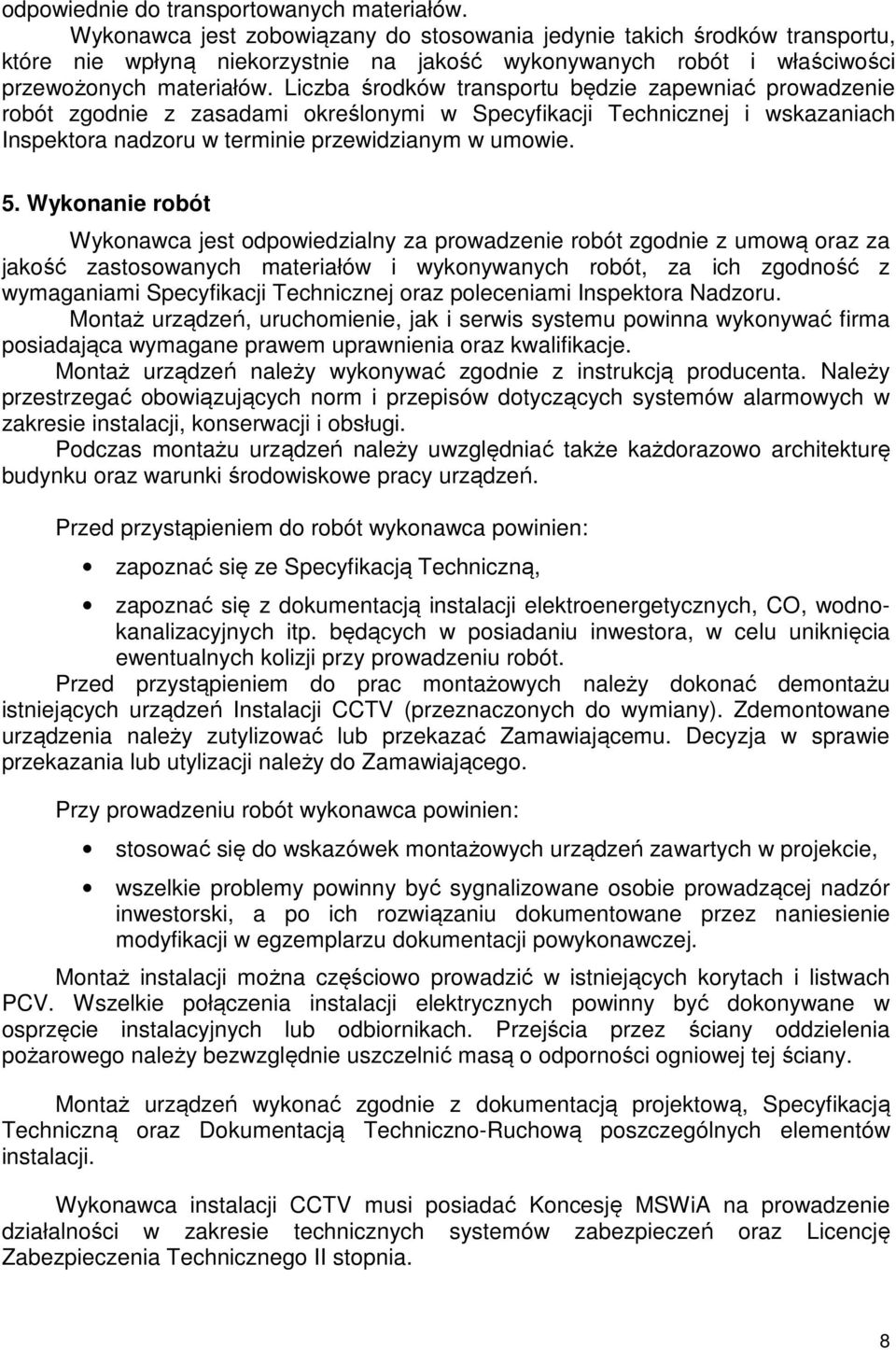 Liczba środków transportu będzie zapewniać prowadzenie robót zgodnie z zasadami określonymi w Specyfikacji Technicznej i wskazaniach Inspektora nadzoru w terminie przewidzianym w umowie. 5.