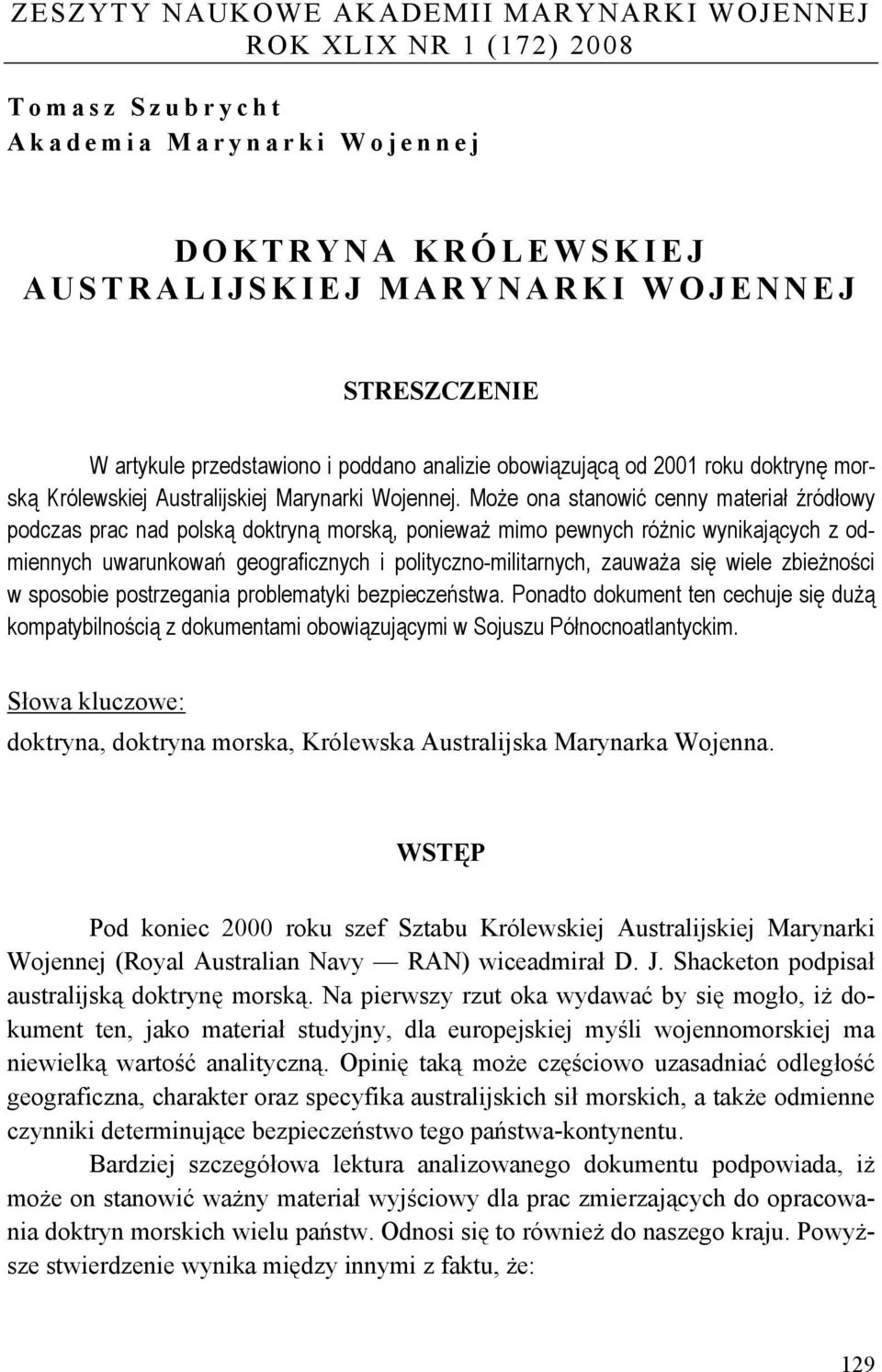 Może ona stanowić cenny materiał źródłowy podczas prac nad polską doktryną morską, ponieważ mimo pewnych różnic wynikających z odmiennych uwarunkowań geograficznych i polityczno-militarnych, zauważa