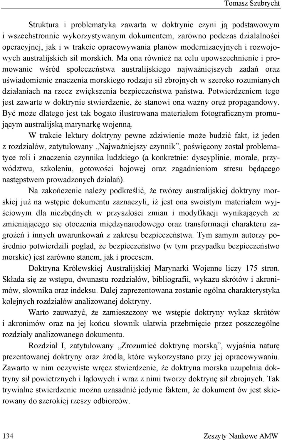 Ma ona również na celu upowszechnienie i promowanie wśród społeczeństwa australijskiego najważniejszych zadań oraz uświadomienie znaczenia morskiego rodzaju sił zbrojnych w szeroko rozumianych