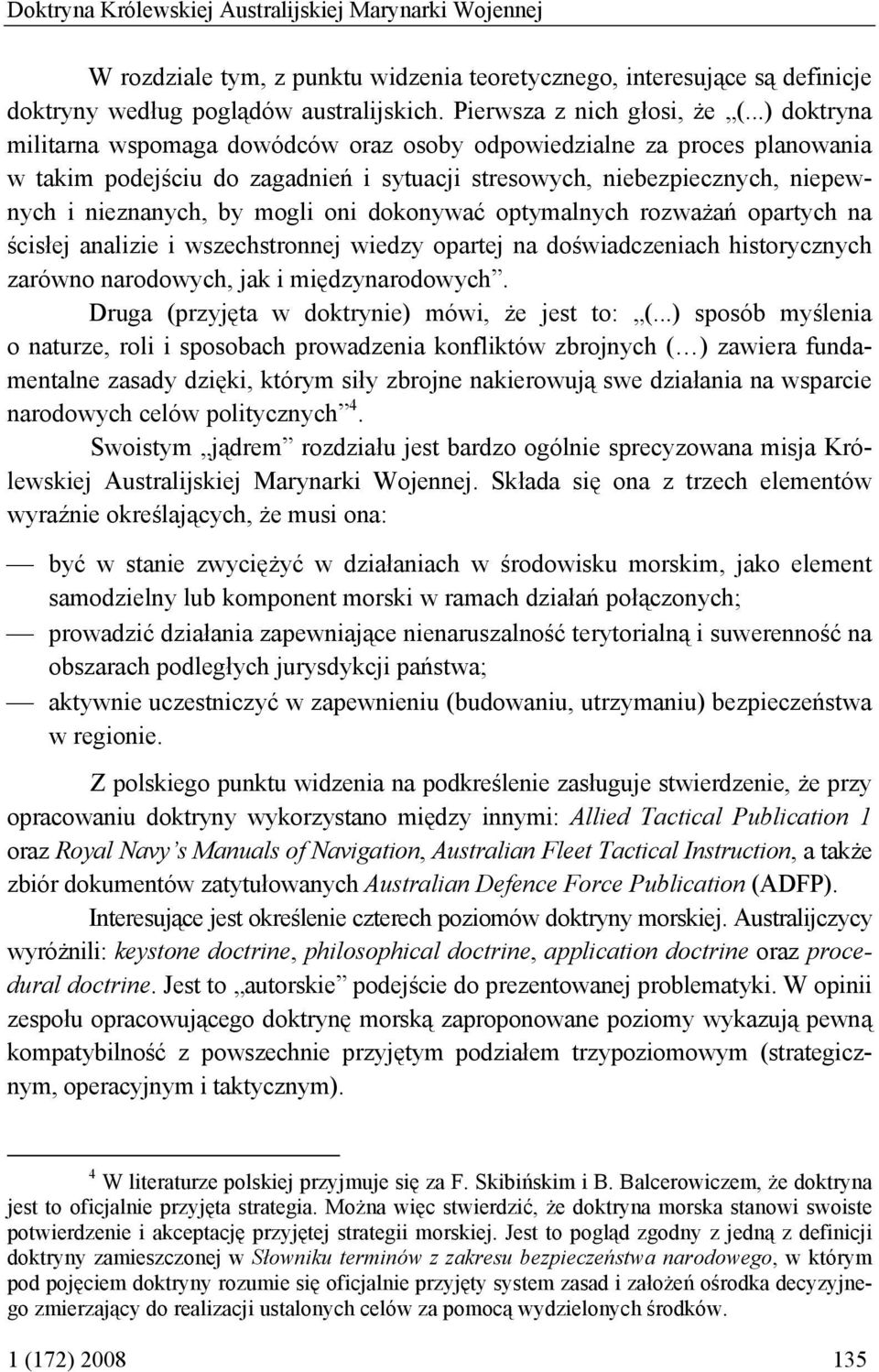dokonywać optymalnych rozważań opartych na ścisłej analizie i wszechstronnej wiedzy opartej na doświadczeniach historycznych zarówno narodowych, jak i międzynarodowych.