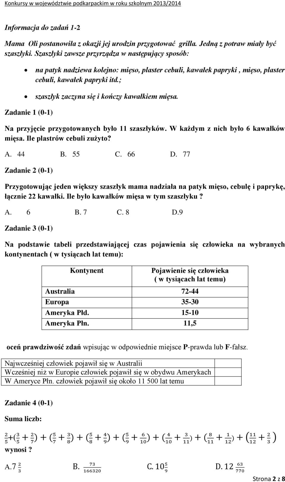 ; szaszłyk zaczyna się i kończy kawałkiem mięsa. Zadanie 1 (0-1) Na przyjęcie przygotowanych było 11 szaszłyków. W każdym z nich było 6 kawałków mięsa. Ile plastrów cebuli zużyto? A. 44 B. 55 C. 66 D.