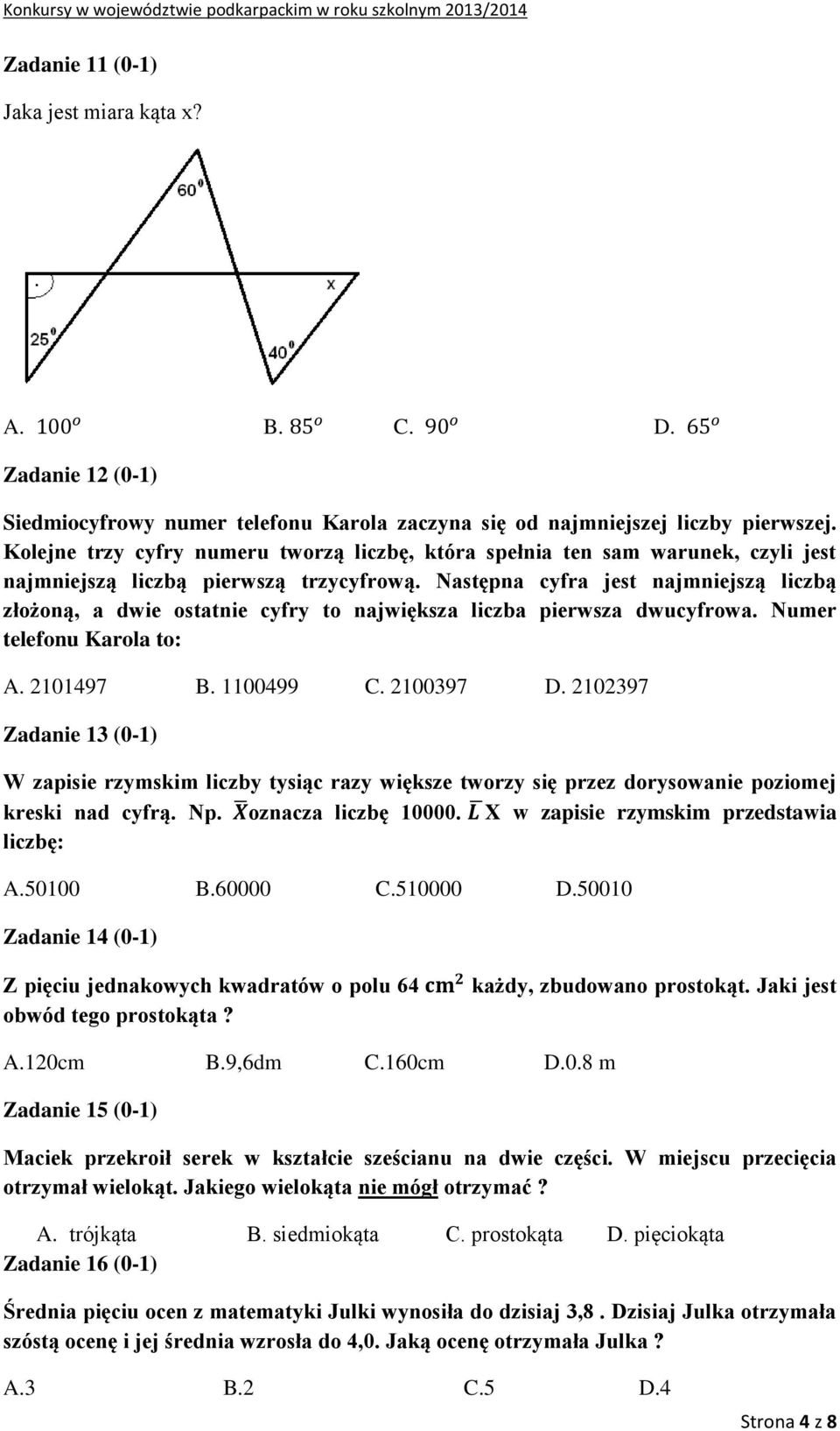 Następna cyfra jest najmniejszą liczbą złożoną, a dwie ostatnie cyfry to największa liczba pierwsza dwucyfrowa. Numer telefonu Karola to: A. 2101497 B. 1100499 C. 2100397 D.