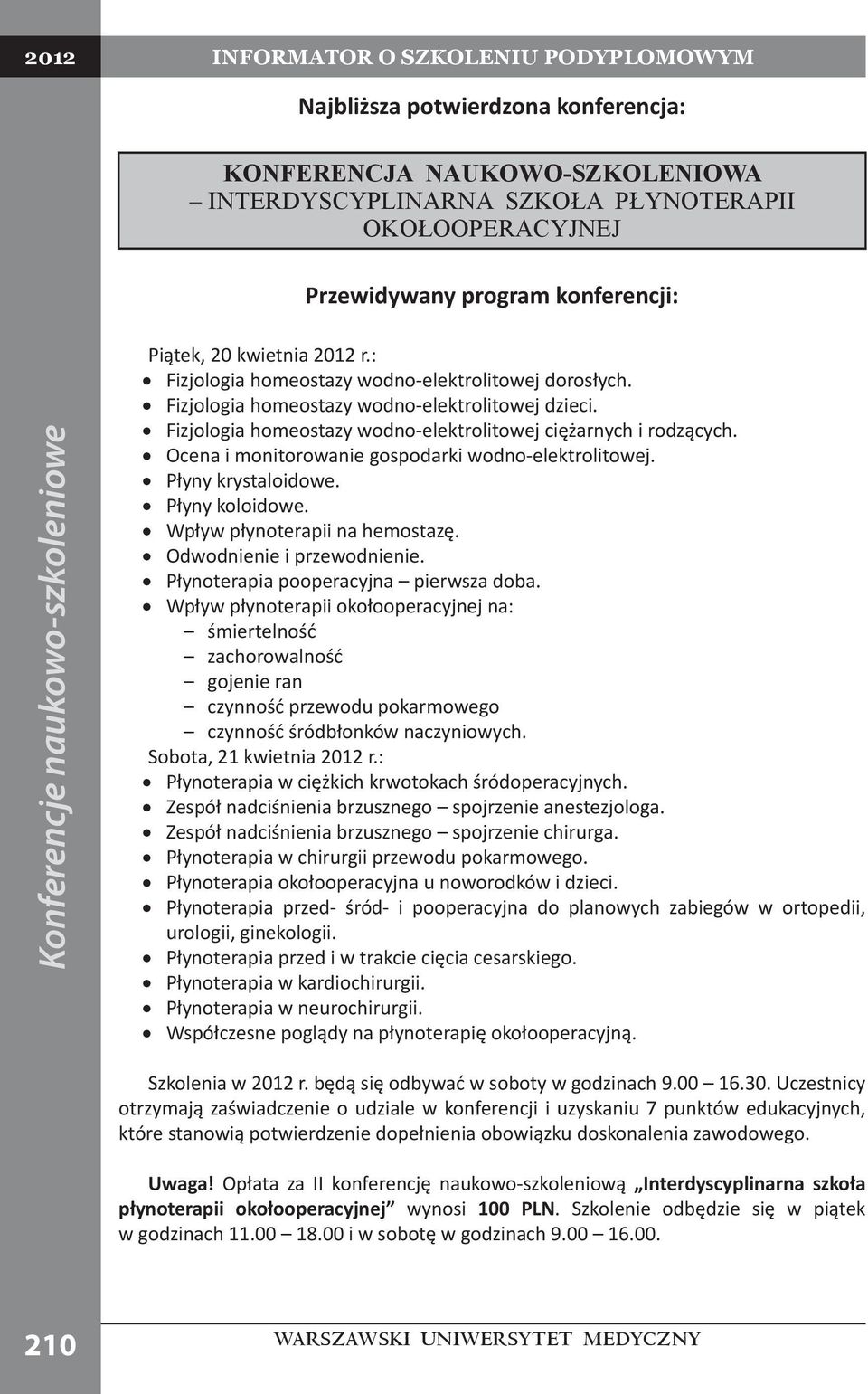 Ocena i monitorowanie gospodarki wodno-elektrolitowej. Płyny krystaloidowe. Płyny koloidowe. Wpływ płynoterapii na hemostazę. Odwodnienie i przewodnienie. Płynoterapia pooperacyjna pierwsza doba.