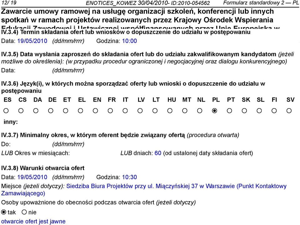 konkurencyjnego) Data: IV.3.6) Język(i), w których można sporządzać oferty lub wnioski o dopuszcze do udziału w postępowaniu ES CS DA DE ET EL EN FR IT LV LT HU MT NL PL PT SK SL FI SV inny: IV.3.7) Minimalny okres, w którym oferent będzie związany ofertą (procedura otwarta) Do: LUB Okres w miesiącach: IV.