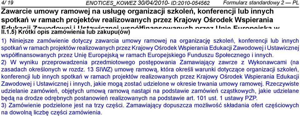 2) W wyniku przeprowadzenia przedmiotowego postępowania Zamawiający zawrze z Wykonawcami (na zasadach określonych w rozdz.