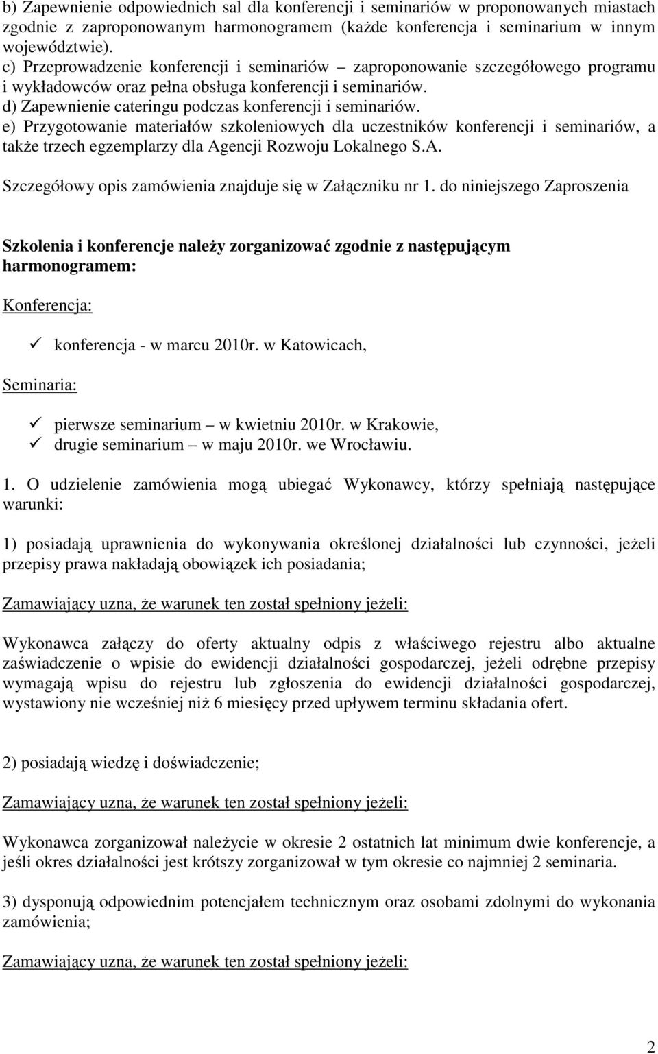 e) Przygotowanie materiałów szkoleniowych dla uczestników konferencji i seminariów, a takŝe trzech egzemplarzy dla Agencji Rozwoju Lokalnego S.A. Szczegółowy opis zamówienia znajduje się w Załączniku nr 1.