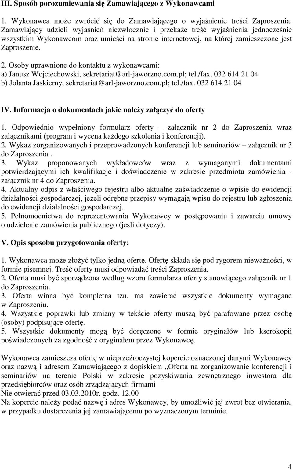 Osoby uprawnione do kontaktu z wykonawcami: a) Janusz Wojciechowski, sekretariat@arl-jaworzno.com.pl; tel./fax. 032 614 21 04 b) Jolanta Jaskierny, sekretariat@arl-jaworzno.com.pl; tel./fax. 032 614 21 04 IV.