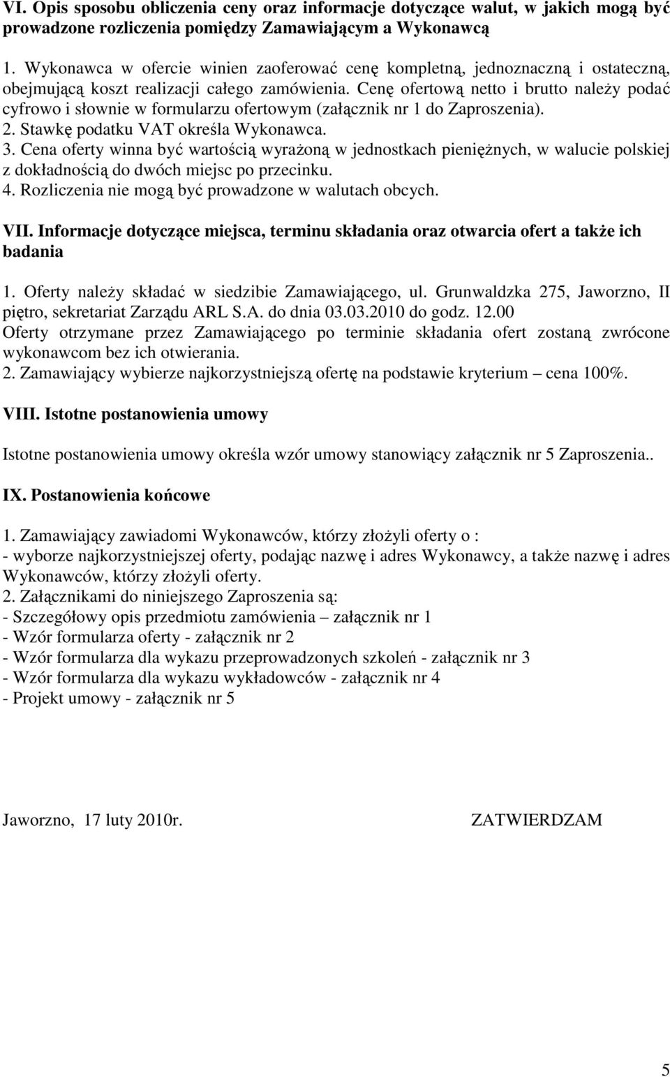 Cenę ofertową netto i brutto naleŝy podać cyfrowo i słownie w formularzu ofertowym (załącznik nr 1 do Zaproszenia). 2. Stawkę podatku VAT określa Wykonawca. 3.