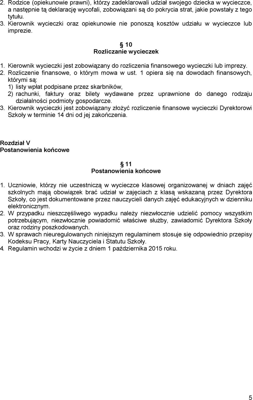 Kierownik wycieczki jest zobowiązany do rozliczenia finansowego wycieczki lub imprezy. 2. Rozliczenie finansowe, o którym mowa w ust.