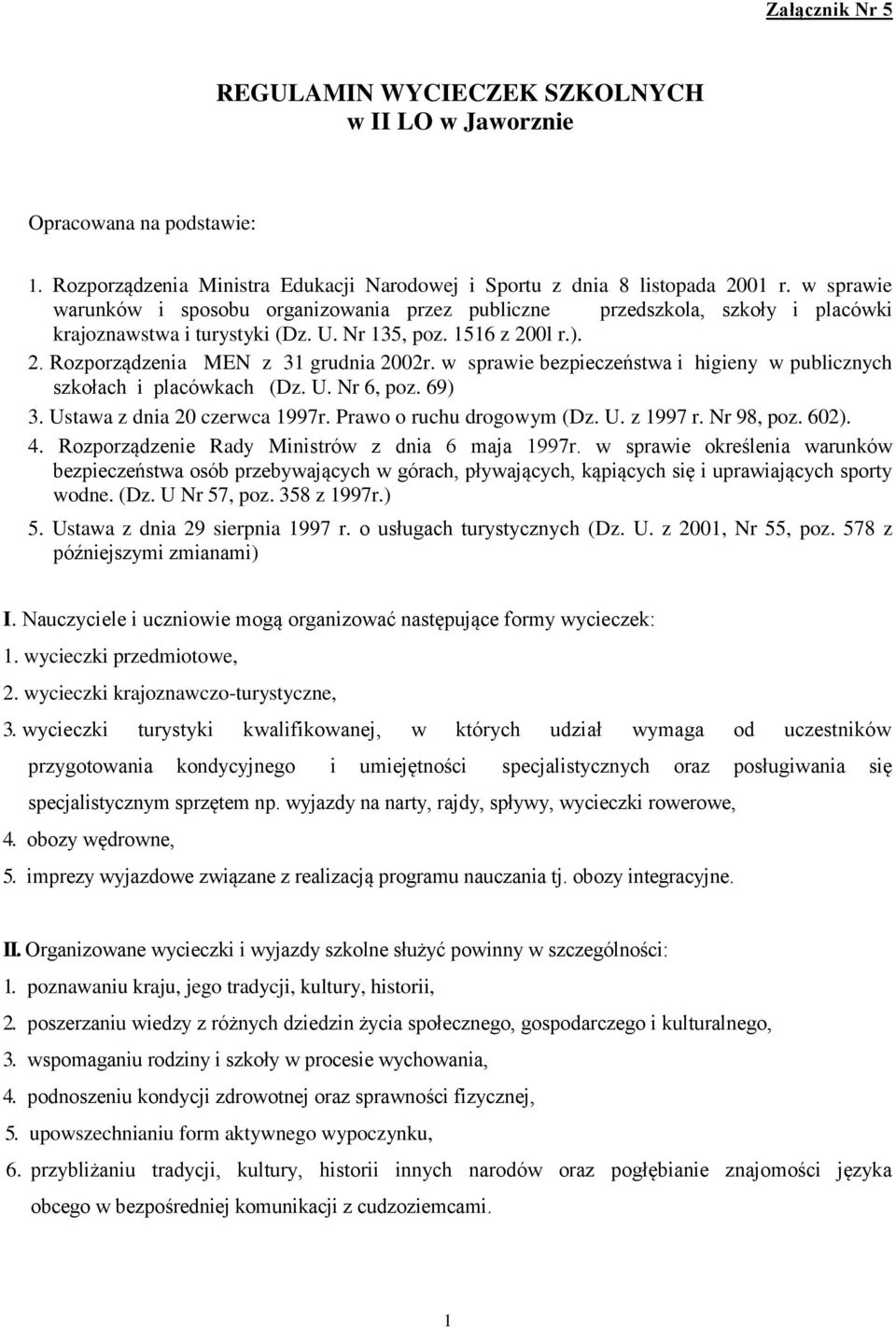 w sprawie bezpieczeństwa i higieny w publicznych szkołach i placówkach (Dz. U. Nr 6, poz. 69) 3. Ustawa z dnia 20 czerwca 1997r. Prawo o ruchu drogowym (Dz. U. z 1997 r. Nr 98, poz. 602). 4.