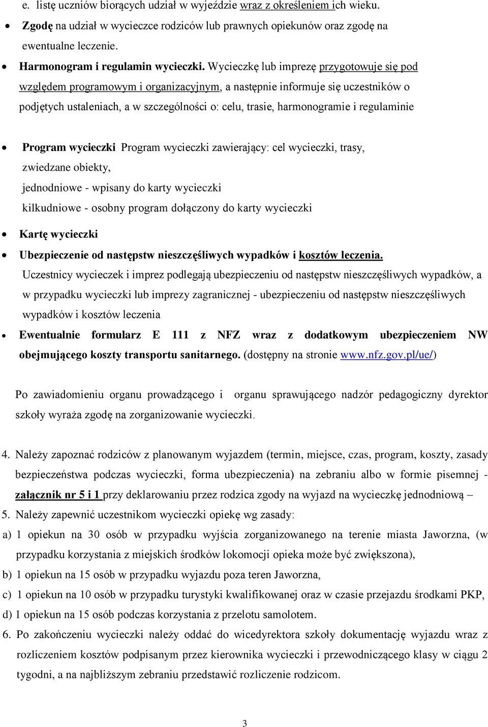 Wycieczkę lub imprezę przygotowuje się pod względem programowym i organizacyjnym, a następnie informuje się uczestników o podjętych ustaleniach, a w szczególności o: celu, trasie, harmonogramie i