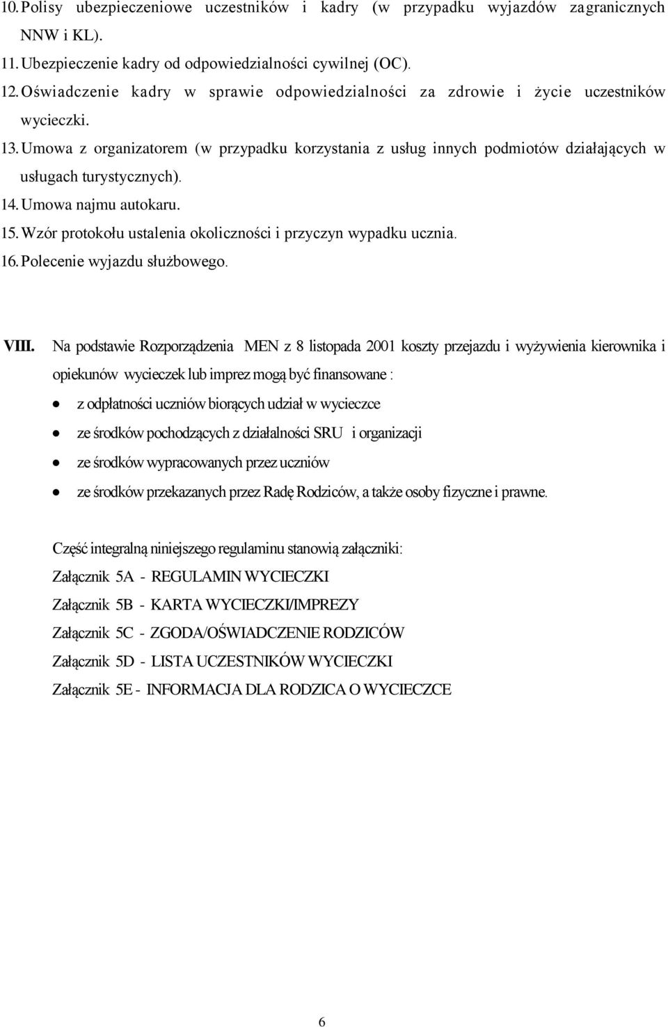 Umowa z organizatorem (w przypadku korzystania z usług innych podmiotów działających w usługach turystycznych). 14. Umowa najmu autokaru. 15.