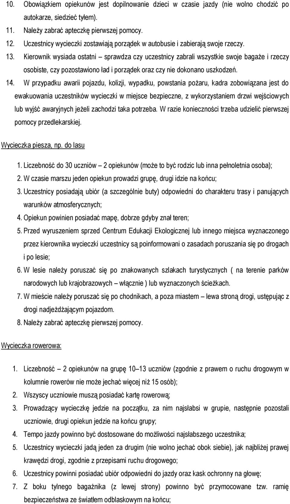 Kierownik wysiada ostatni sprawdza czy uczestnicy zabrali wszystkie swoje bagaże i rzeczy osobiste, czy pozostawiono ład i porządek oraz czy nie dokonano uszkodzeń. 14.