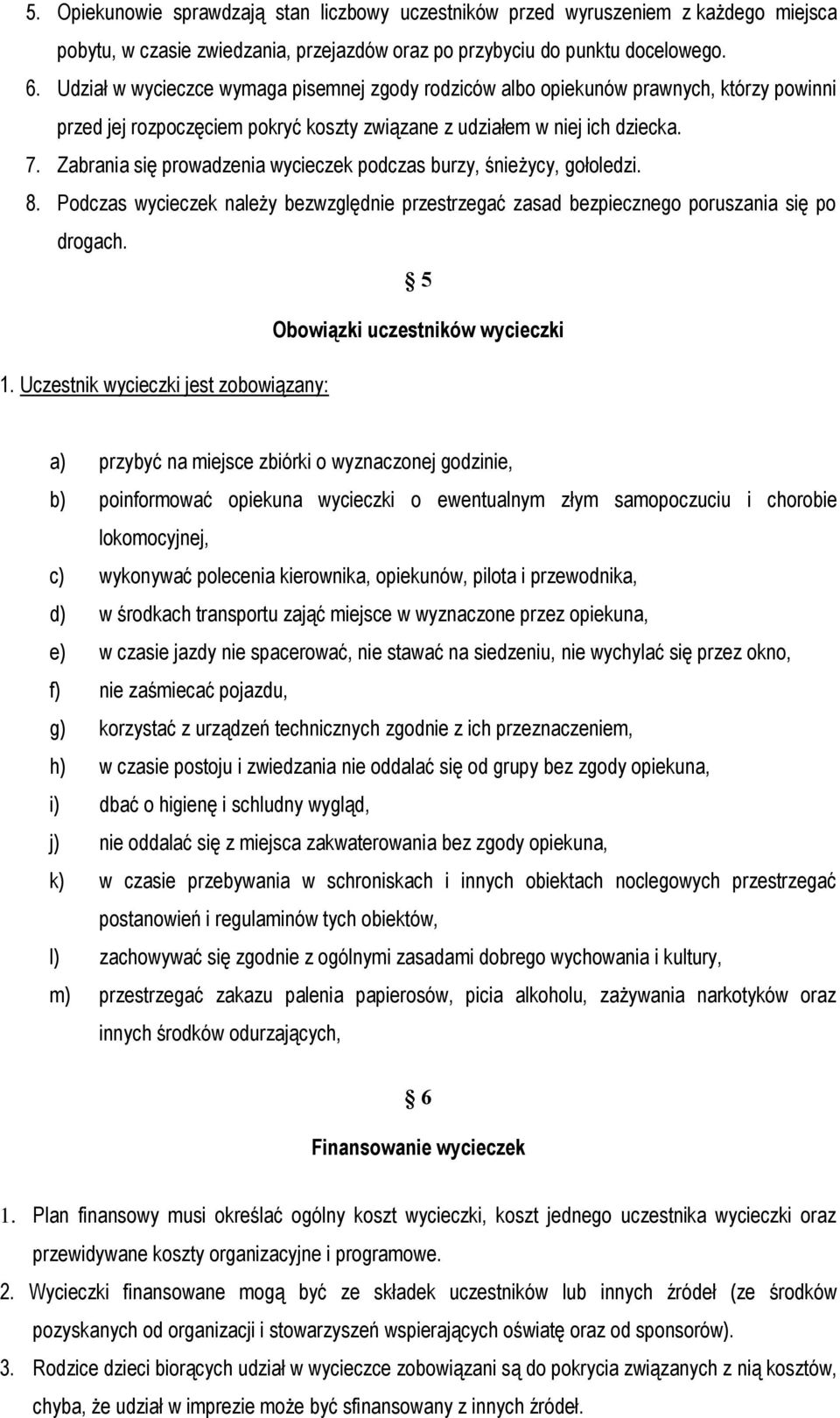 Zabrania się prowadzenia wycieczek podczas burzy, śnieżycy, gołoledzi. 8. Podczas wycieczek należy bezwzględnie przestrzegać zasad bezpiecznego poruszania się po drogach.