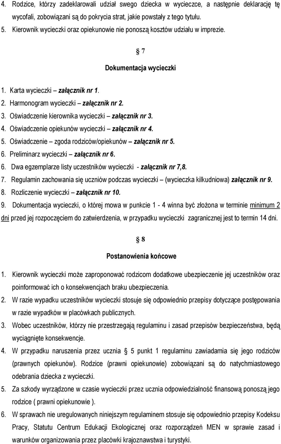 Oświadczenie kierownika wycieczki załącznik nr 3. 4. Oświadczenie opiekunów wycieczki załącznik nr 4. 5. Oświadczenie zgoda rodziców/opiekunów załącznik nr 5. 6. Preliminarz wycieczki załącznik nr 6.
