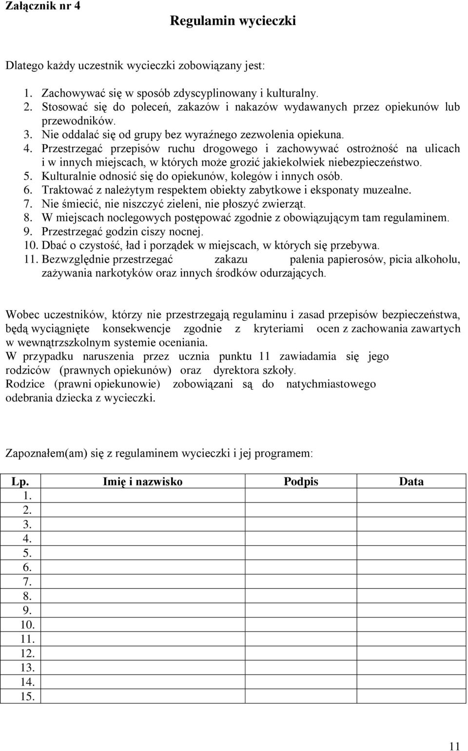 Przestrzegać przepisów ruchu drogowego i zachowywać ostrożność na ulicach i w innych miejscach, w których może grozić jakiekolwiek niebezpieczeństwo. 5.