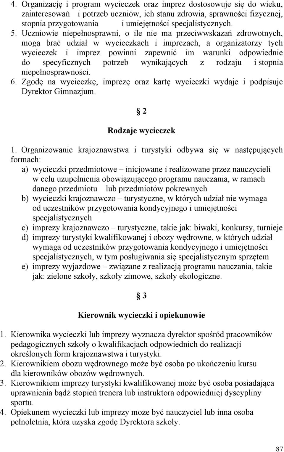 Uczniowie niepełnosprawni, o ile nie ma przeciwwskazań zdrowotnych, mogą brać udział w wycieczkach i imprezach, a organizatorzy tych wycieczek i imprez powinni zapewnić im warunki odpowiednie do