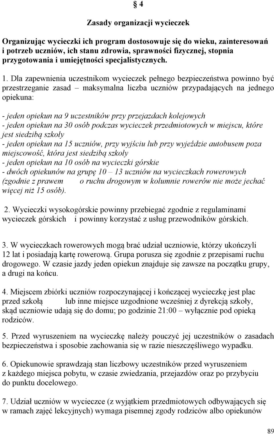 Dla zapewnienia uczestnikom wycieczek pełnego bezpieczeństwa powinno być przestrzeganie zasad maksymalna liczba uczniów przypadających na jednego opiekuna: - jeden opiekun na 9 uczestników przy