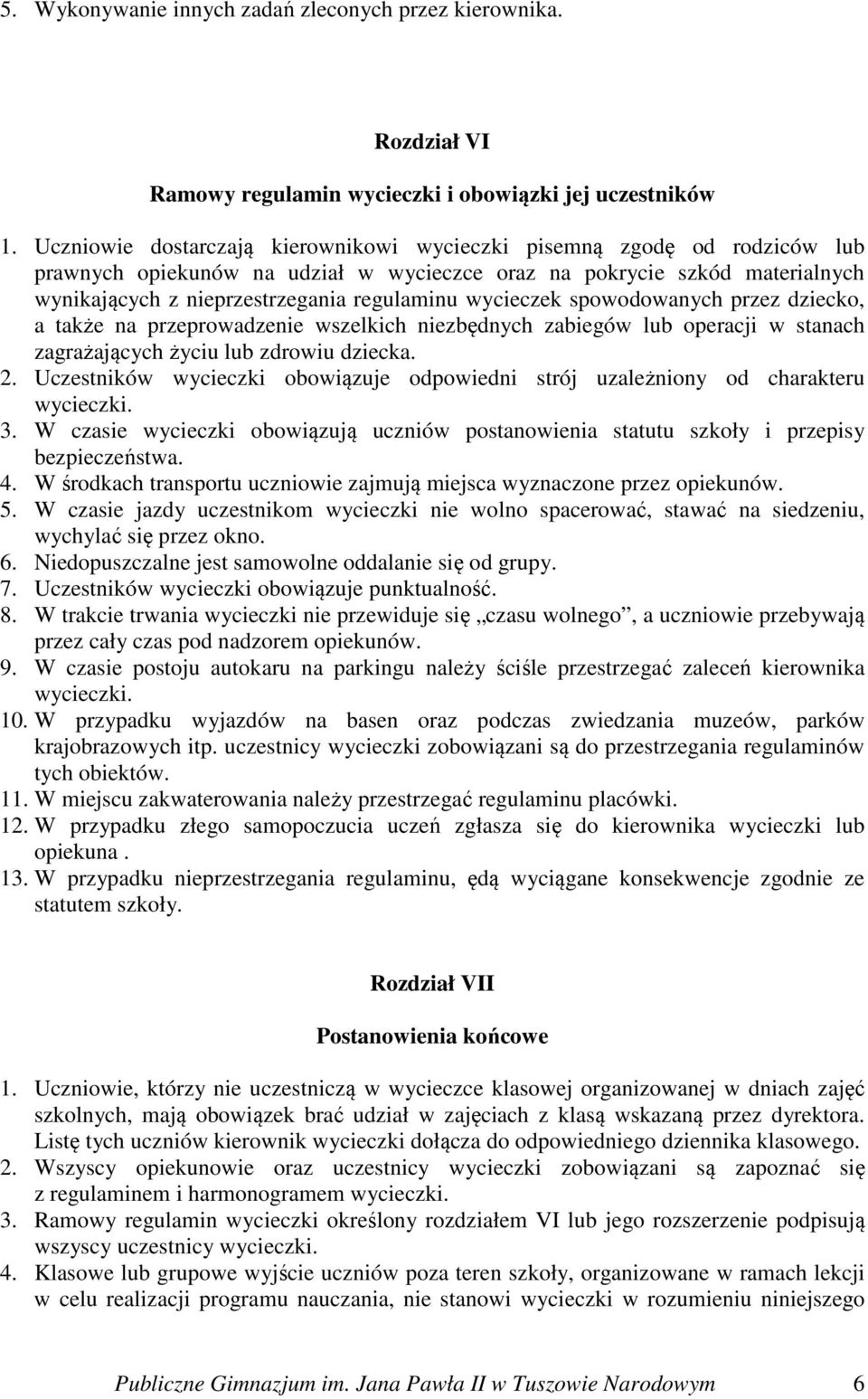 wycieczek spowodowanych przez dziecko, a także na przeprowadzenie wszelkich niezbędnych zabiegów lub operacji w stanach zagrażających życiu lub zdrowiu dziecka. 2.