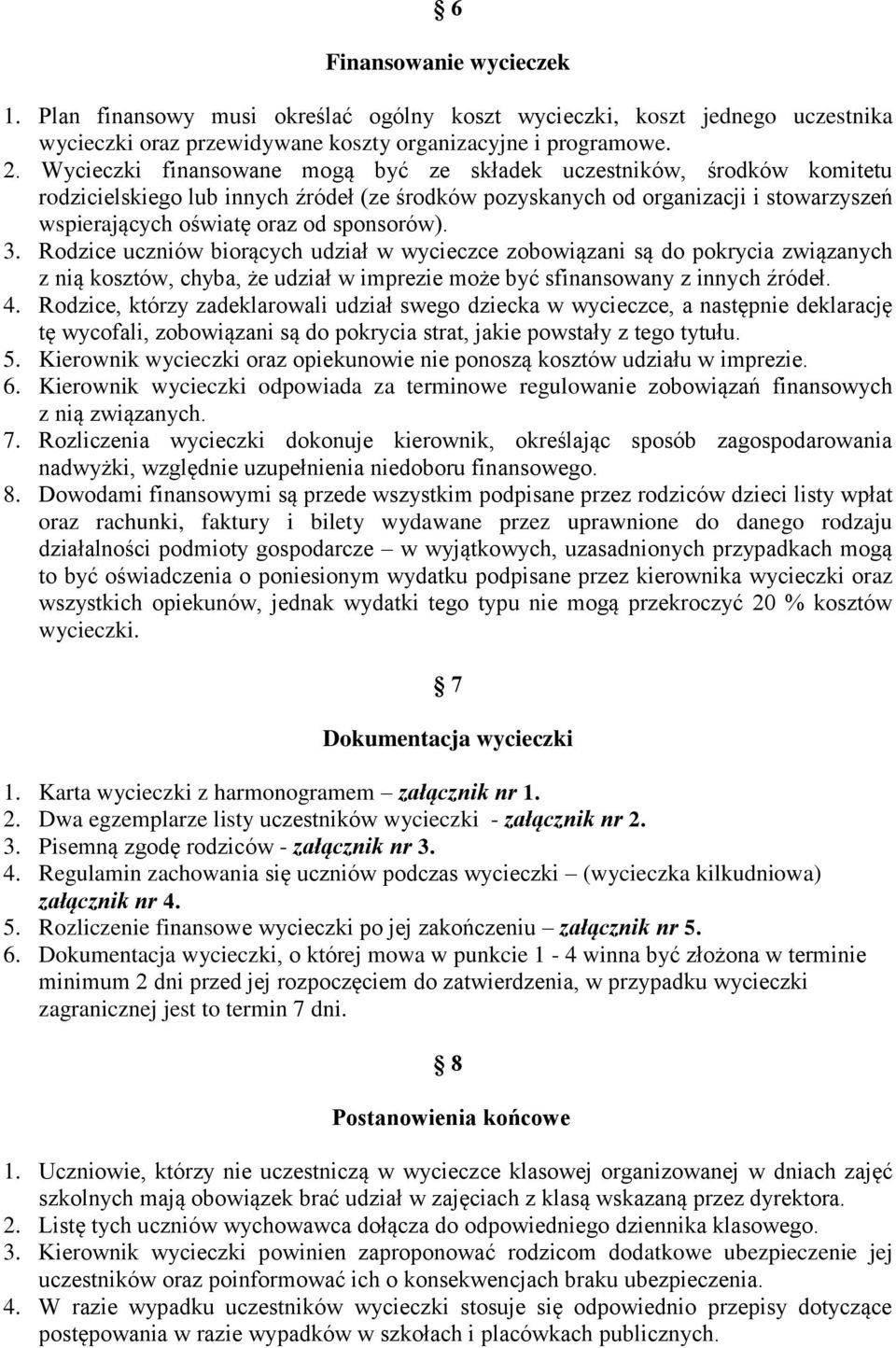 sponsorów). 3. Rodzice uczniów biorących udział w wycieczce zobowiązani są do pokrycia związanych z nią kosztów, chyba, że udział w imprezie może być sfinansowany z innych źródeł. 4.