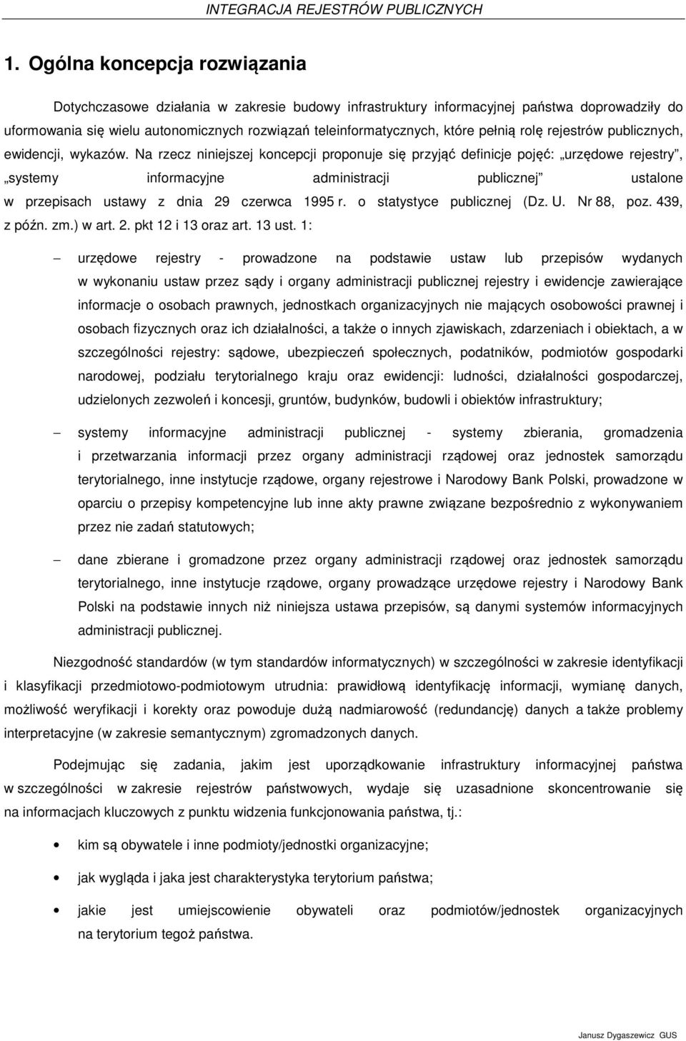 Na rzecz niniejszej koncepcji proponuje się przyjąć definicje pojęć: urzędowe y, systemy informacyjne administracji publicznej ustalone w przepisach ustawy z dnia 29 czerwca statystyce publicznej (Dz.