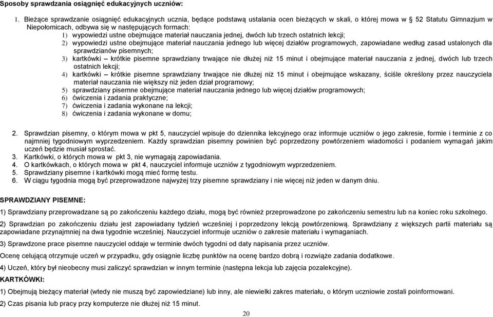 wypowiedzi ustne obejmujące materiał nauczania jednej, dwóch lub trzech ostatnich lekcji; 2) wypowiedzi ustne obejmujące materiał nauczania jednego lub więcej działów programowych, zapowiadane według