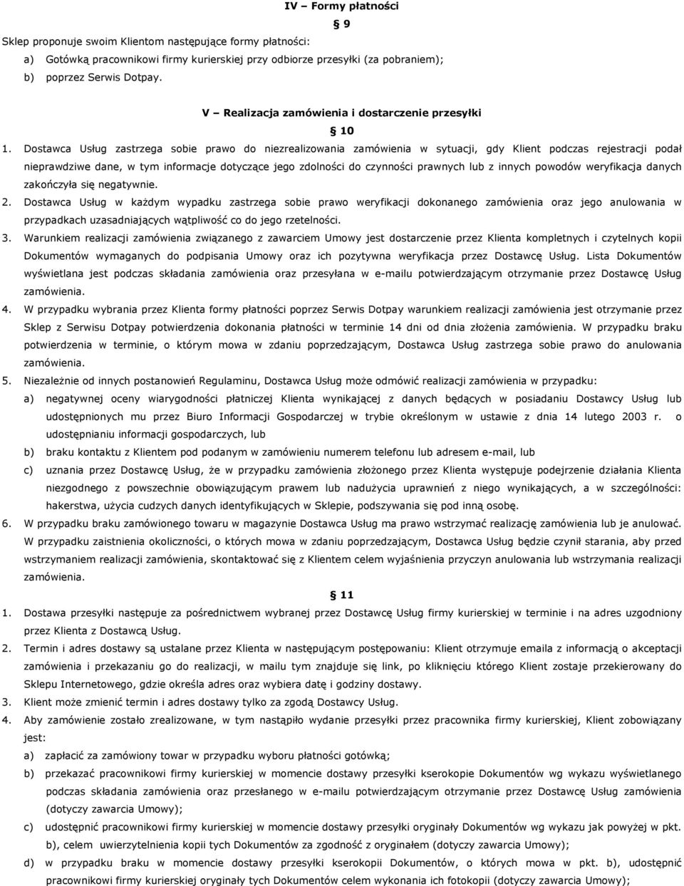 Dostawca Usług zastrzega sobie prawo do niezrealizowania zamówienia w sytuacji, gdy Klient podczas rejestracji podał nieprawdziwe dane, w tym informacje dotyczące jego zdolności do czynności prawnych