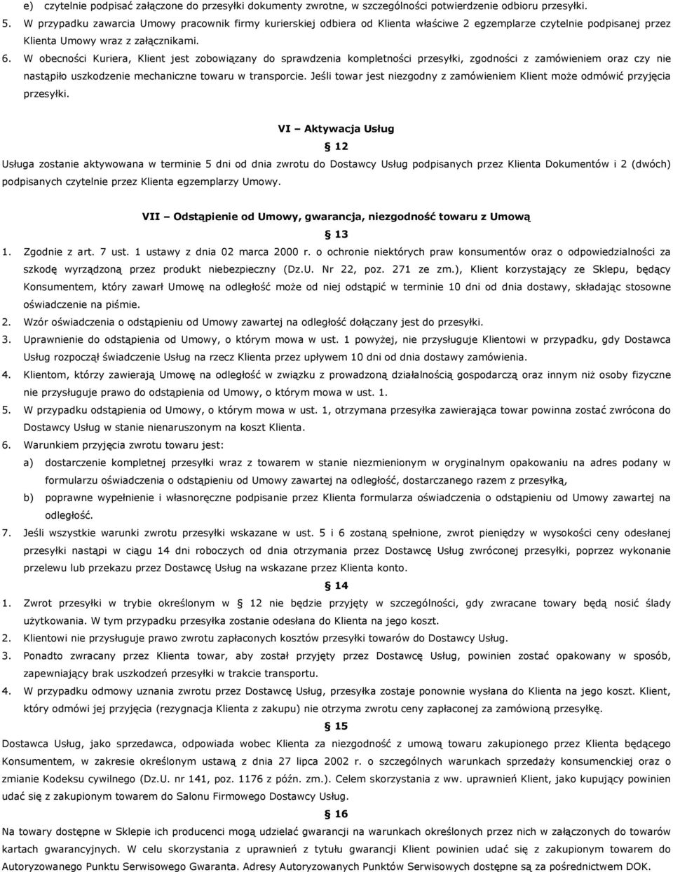 W obecności Kuriera, Klient jest zobowiązany do sprawdzenia kompletności przesyłki, zgodności z zamówieniem oraz czy nie nastąpiło uszkodzenie mechaniczne towaru w transporcie.