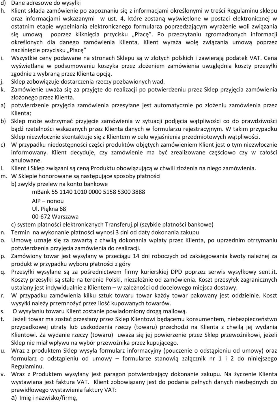 Po przeczytaniu zgromadzonych informacji określonych dla danego zamówienia Klienta, Klient wyraża wolę związania umową poprzez naciśnięcie przycisku Płacę i.