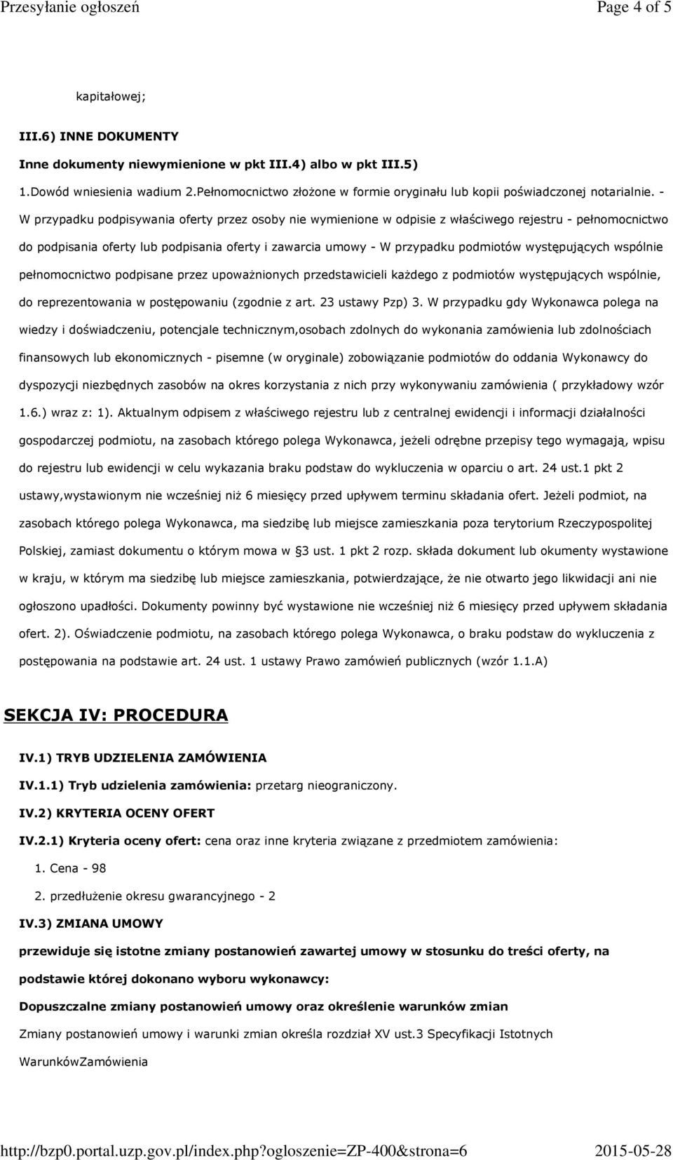 - W przypadku podpisywania oferty przez osoby nie wymienione w odpisie z właściwego rejestru - pełnomocnictwo do podpisania oferty lub podpisania oferty i zawarcia umowy - W przypadku podmiotów