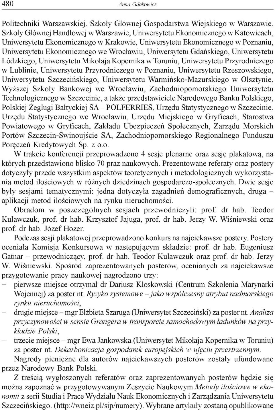 Uniwersytetu Przyrodniczego w Lublinie, Uniwersytetu Przyrodniczego w Poznaniu, Uniwersytetu Rzeszowskiego, Uniwersytetu Szczecińskiego, Uniwersytetu Warmińsko-Mazurskiego w Olsztynie, Wyższej Szkoły