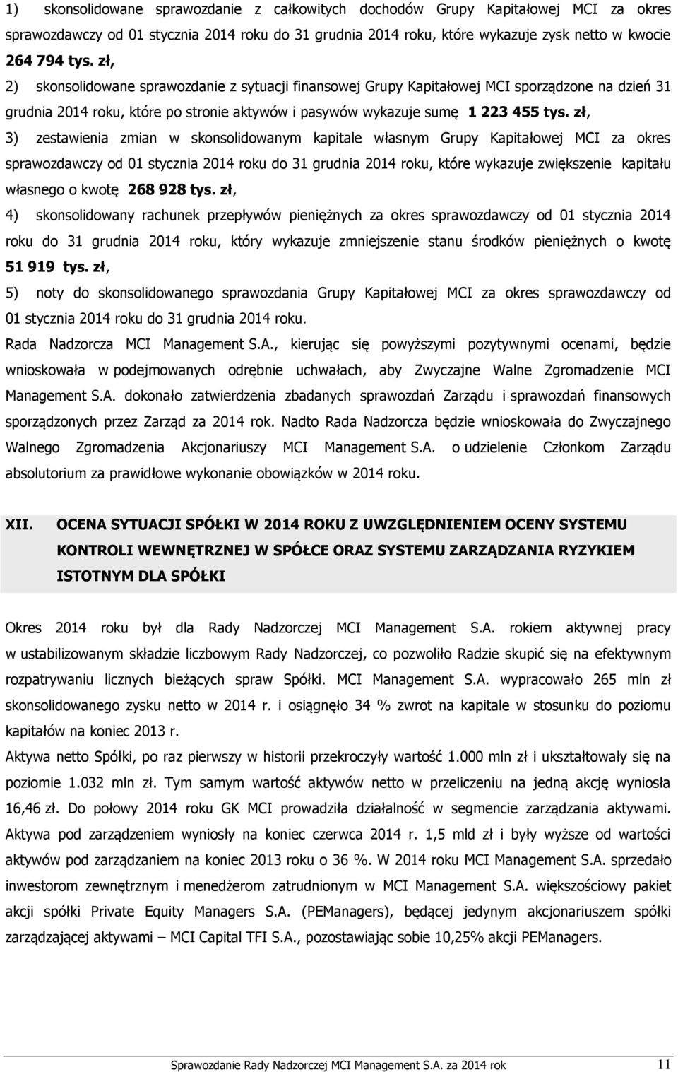 zł, 3) zestawienia zmian w skonsolidowanym kapitale własnym Grupy Kapitałowej MCI za okres sprawozdawczy od 01 stycznia 2014 roku do 31 grudnia 2014 roku, które wykazuje zwiększenie kapitału własnego